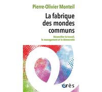 La fabrique des mondes communs Réconcilier le travail, le management et la démocratie - Pierre-Olivier Monteil - Eres - broché - Essai