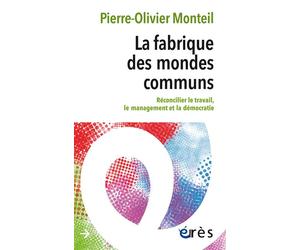 La fabrique des mondes communs Réconcilier le travail, le management et la démocratie - Pierre-Olivier Monteil - Eres - broché - Essai