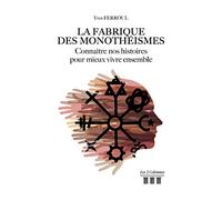La fabrique des monothéismes - Connaître nos histoires pour mieux vivre ensemble