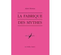 La Fabrique des mythes Plasticité, dynamique et métamorphoses - Alain Moreau - Belles Lettres - broché - Essai