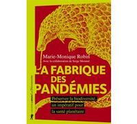 La fabrique des pandémies - Préserver la biodiversité, un impératif pour la santé planétaire Marie-Monique Robin (Auteur), Serge Morand (Contributions), Serge Morand (Préface)