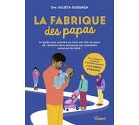 La fabrique des papas Le guide pour prendre en main son rôle de papa, de l’annonce de la grossesse aux premières semaines de bébé ! - Julieta Quesada - Vuibert - broché - Guide