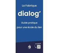 La Fabrique dialog’: Guide pratique pour une école du lien
