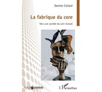 Damien Collard – La fabrique du care – Vers une société du soin mutuel – Essai – Broché