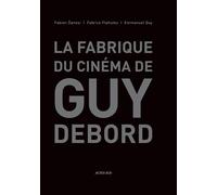 Emmanuel Guy, Fabien Danesi, Fabrice Flahutez – La fabrique du cinéma de Guy Debord – Essai – Broché