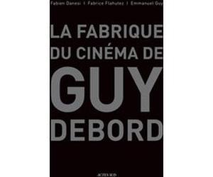 La fabrique du cinéma de Guy Debord Emmanuel Guy (Auteur), Fabien Danesi (Auteur), Fabrice Flahutez (Auteur)