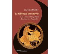 La fabrique du citoyen Les Grecs et la politeia d'Aristote à Auguste - Christel Muller - Passés Composés - broché - Essai