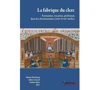 La fabrique du clerc: Formation, vocation, profession dans les christianismes (XIIIe - XVIIIe s.)