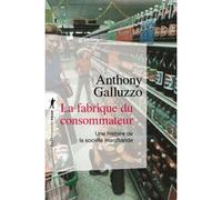La fabrique du consommateur - Une histoire de la société marchande Anthony Galluzzo (Auteur)