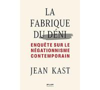 La fabrique du déni: Enquête sur le négationnisme contemporain