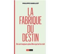La fabrique du destin - On est toujours plus libre qu'on le croit Philippe Gabilliet (Auteur)