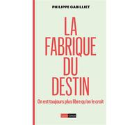 La fabrique du destin - On est toujours plus libre qu'on le croit - Philippe Gabilliet - Saint-Simon - broché - Guide