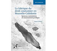 La fabrique du droit coutumier en Nouvelle-Calédonie: Epreuves coutulières et raisonnementt juridique