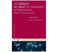 La Fabrique Du Droit Du Commerce International - Réguler Les Risques De Capture
