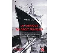 La fabrique du droit français: Naissance, précellence et décadence d'un système juridique.