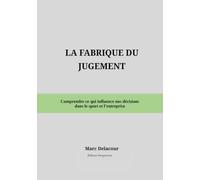 La fabrique du jugement: Comprendre ce qui influence nos décisions dans le sport et l’entreprise