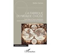 La Fabrique Du Monde Civilisé - Etude Critique De L'histoire Contemporaine À Travers La Civilisation Et La Domestication Des Populations