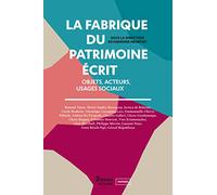 La fabrique du patrimoine écrit: Objets, acteurs, usages sociaux