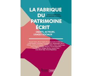 La fabrique du patrimoine écrit: Objets, acteurs, usages sociaux