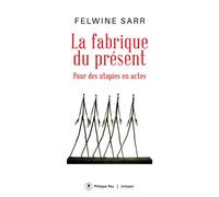 La fabrique du présent - Pour des utopies en actes - Felwine Sarr - Philippe Rey - broché - Essai