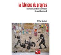 La fabrique du progrès Scientisme, système technicien et capitalisme vert - Arthur Guerber - Atelier Creation Libertaire - broché - Essai