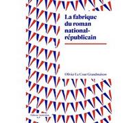 Olivier Le Cour Grandmaison – La fabrique du roman national-républicain – Broché