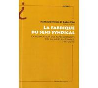La Fabrique Du Sens Syndical - La Formation Des Représentants Des Salariés En France (1945-2010)
