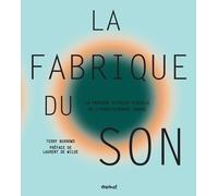 La Fabrique Du Son - La Première Histoire Visuelle De L'enregistrement Sonore