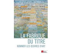 La fabrique du titre - Nommer les oeuvres d'art - Pierre-Marc de Biasi - Cnrs Eds - broché - Essai
