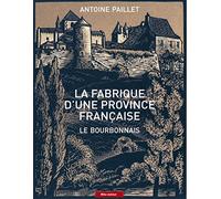 La fabrique d'une province française: Le Bourbonnais