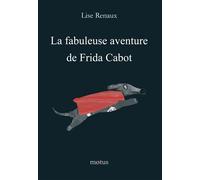 La fabuleuse aventure de Frida Cabot - Lise Renaux - Motus - broché - Roman junior dès 9 ans