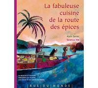 La fabuleuse cuisine de la route des épices: 60 recettes et histoires parfumées aux plantes, aux fleurs et aux épices du monde