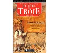 La Fabuleuse Découverte des ruines de Troie: Premier voyage à Troie 1868 suivi de Antiquités Troyennes 1871-1873