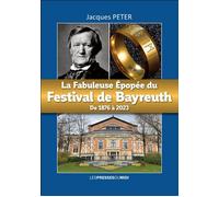 La fabuleuse épopée du festival de Bayreuth de 1876 à 2023 - Jacques Peter - Presses Du Midi - broché - Biographie