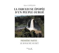 La fabuleuse épopée d'un peuple oublié: PREMIÈRE PARTIE : LE ROYAUME SECRET