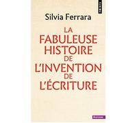 La Fabuleuse Histoire de l’invention de l’écriture - Silvia Ferrara - Points - Poche - Essai