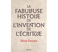 La Fabuleuse Histoire de l’invention de l’écriture - Silvia Ferrara - Seuil - broché - Essai
