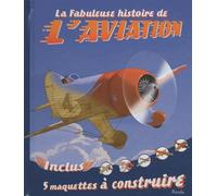 La fabuleuse histoire de l'aviation: Inclus 5 maquettes à construire