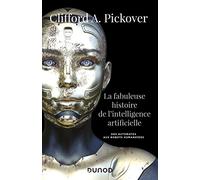 La fabuleuse histoire de l'intelligence artificielle - Des automates aux robots humanoïdes Clifford A. Pickover (Auteur)