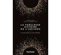 La fabuleuse histoire de l'Univers - Du Big Bang au Big Freeze: Du Big Bang au Big Freeze