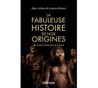 La fabuleuse histoire de nos origines - De Toumaï à l'invention de l'écriture: De Toumaï à l'invention de l'écriture