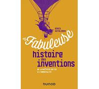 La fabuleuse histoire des inventions: De la maîtrise du feu à l'immortalité