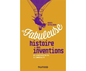 La fabuleuse histoire des inventions De la maîtrise du feu à l'immortalité - Denis Guthleben - Dunod - broché - Essai