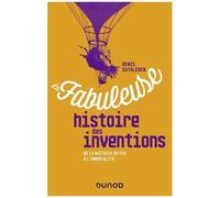 La Fabuleuse Histoire Des Inventions - De La Maîtrise Du Feu À L'intelligence Artificielle