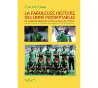 La fabuleuse histoire des lions indomptables: De Samuel Mbappé Léppé à Samuel Éto'o