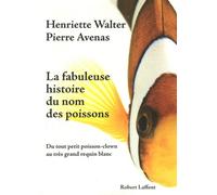 La Fabuleuse histoire du nom des poissons: Du tout petit poisson-clown au très grand requin blanc