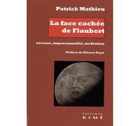 La face cachée de Flaubert. Névrose, impersonnalité, médiation - Patrick Mathieu - Kime - broché - Essai