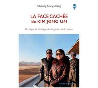 La Face Cachée De Kim Jong-Un - Politique Et Stratégie Du Dirigeant Nord-Coréen