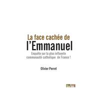 LA FACE CACHéE DE L’EMMANUEL Enquête sur la plus influente communauté catholique de France ! - Olivier Perret - Golias Eds - broché - Essai