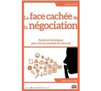 La face cachée de la négociation: Secrets et techniques pour tous les instants de votre vie